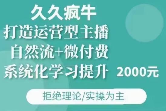 久久疯牛·自然流+微付费(12月23更新)打造运营型主播，包11月+12月-瀚洪创业网