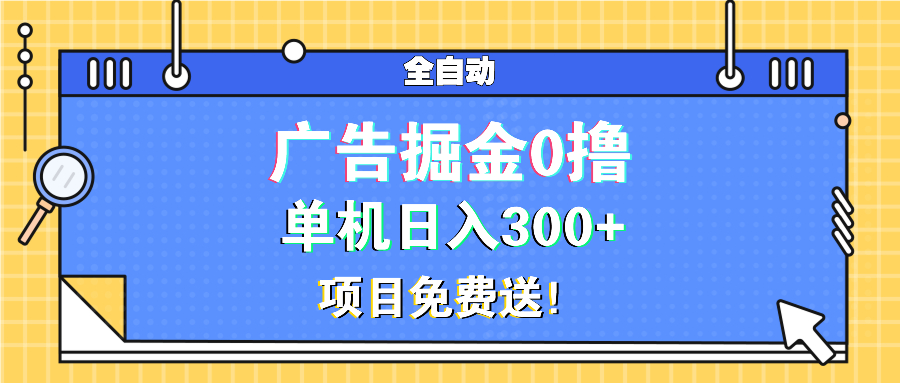 广告掘金0撸项目免费送，单机日入300+-瀚洪创业网