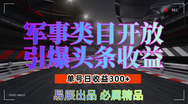 军事类目开放引爆头条收益，单号日入3张，新手也能轻松实现收益暴涨【揭秘】-瀚洪创业网