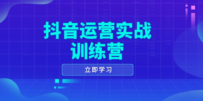 抖音运营实战训练营，0-1打造短视频爆款，涵盖拍摄剪辑、运营推广等全过程-瀚洪创业网