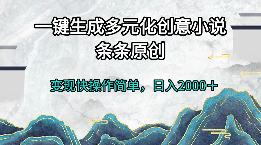 一键生成多元化创意小说条条原创变现快操作简单日入2000＋-瀚洪创业网