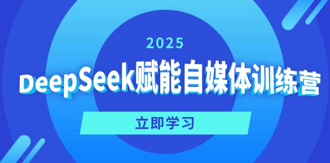 DeepSeek赋能自媒体训练营，定位、变现、爆文全攻略！-瀚洪创业网
