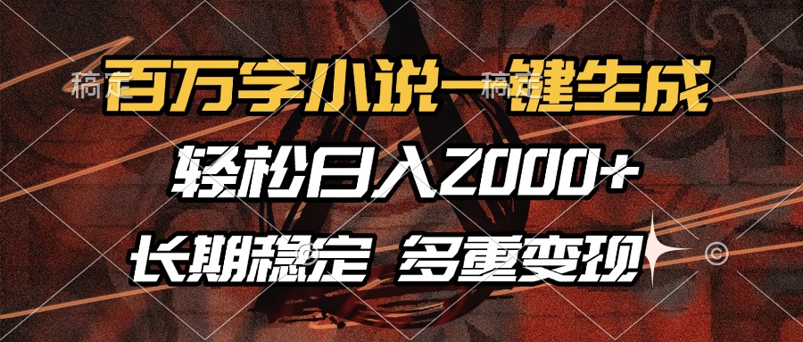 百万字小说一键生成，轻松日入2000+，长期稳定可做，多种变现方式-瀚洪创业网