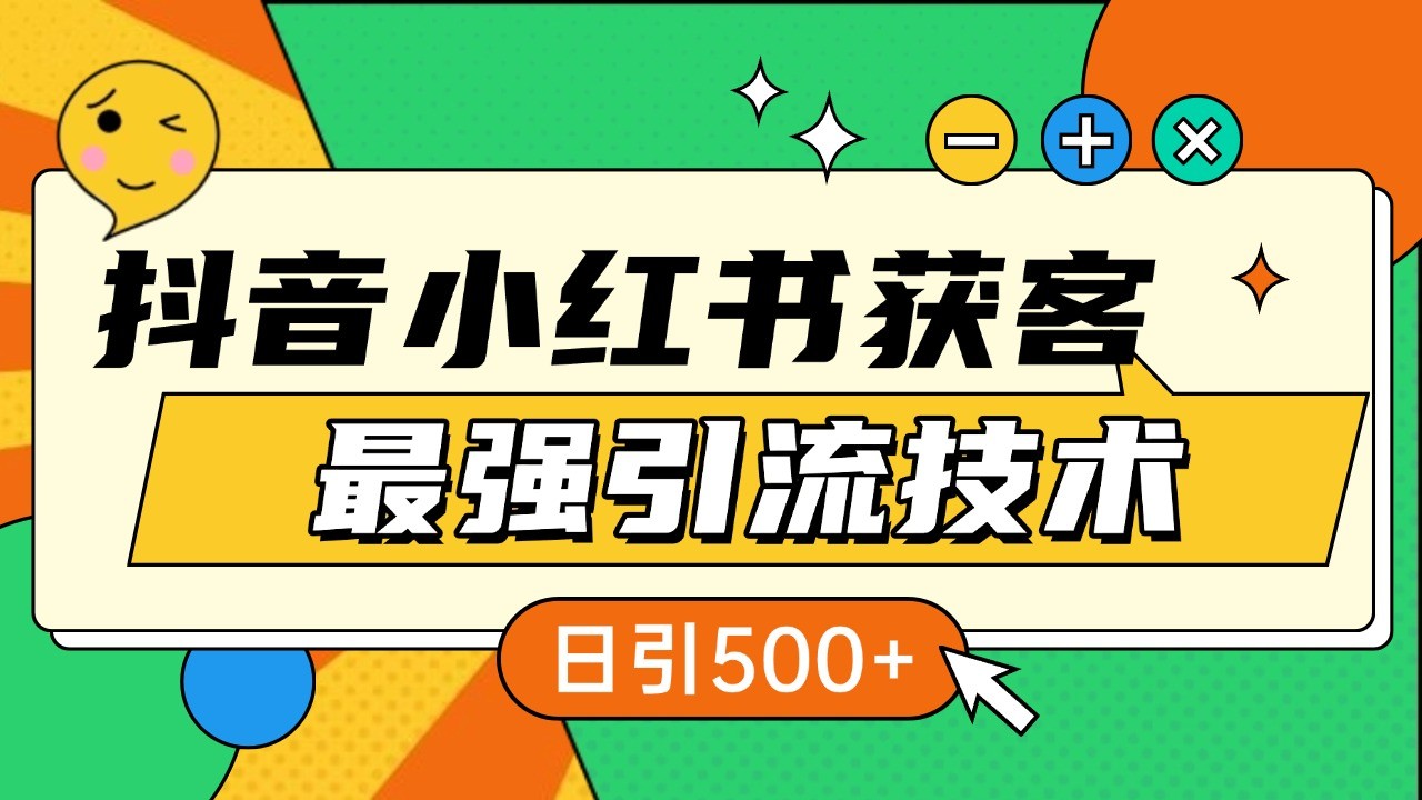 抖音小红书获客最强引流技术揭秘,吃透一点 日引500+ 全行业通用-瀚洪创业网