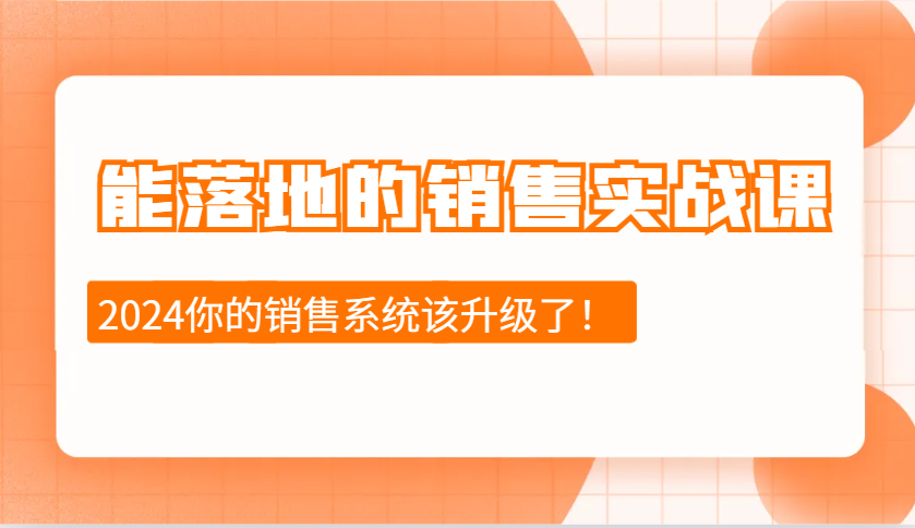 2024能落地的销售实战课：销售十步今天学，明天用，拥抱变化，迎接挑战-瀚洪创业网
