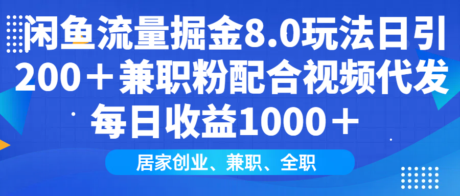 闲鱼流量掘金8.0玩法日引200＋兼职粉配合视频代发日入1000＋收益适合互…-瀚洪创业网