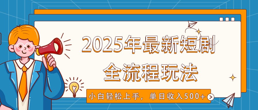 2025年最新短剧玩法，全流程实操，小白轻松上手，视频号抖音同步分发，单日收入500+-瀚洪创业网