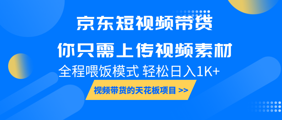 京东短视频带货， 你只需上传视频素材轻松日入1000+， 小白宝妈轻松上手-瀚洪创业网