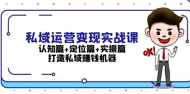 私域运营变现实战课：认知篇+定位篇+实操篇，打造私域赚钱机器-瀚洪创业网