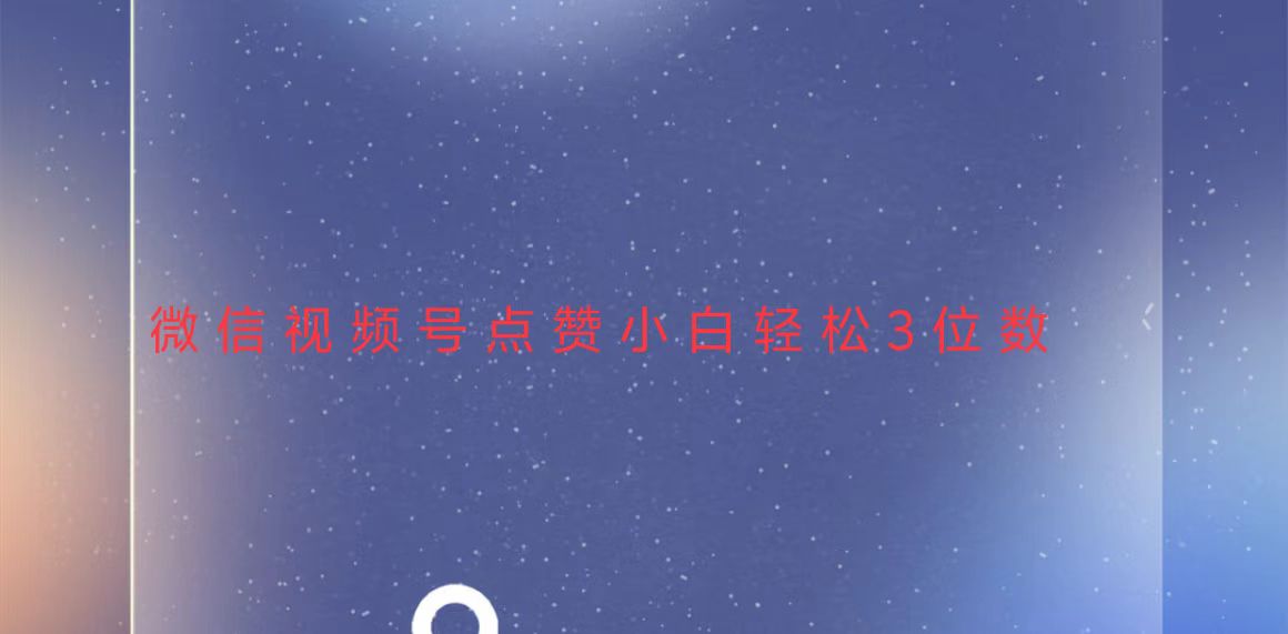 视频号点赞最新玩法，小白轻松日入三位数-瀚洪创业网