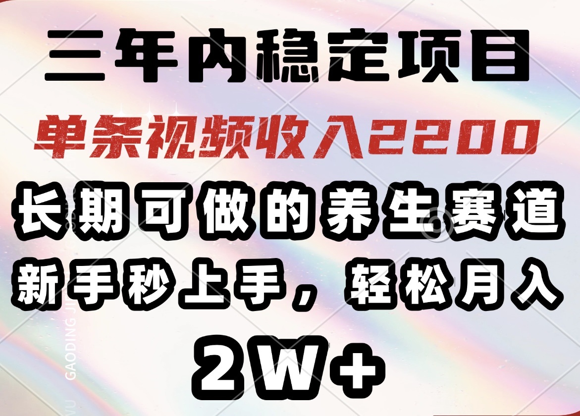 三年内稳定项目，长期可做的养生赛道，单条视频收入2200，新手秒上手，…-瀚洪创业网