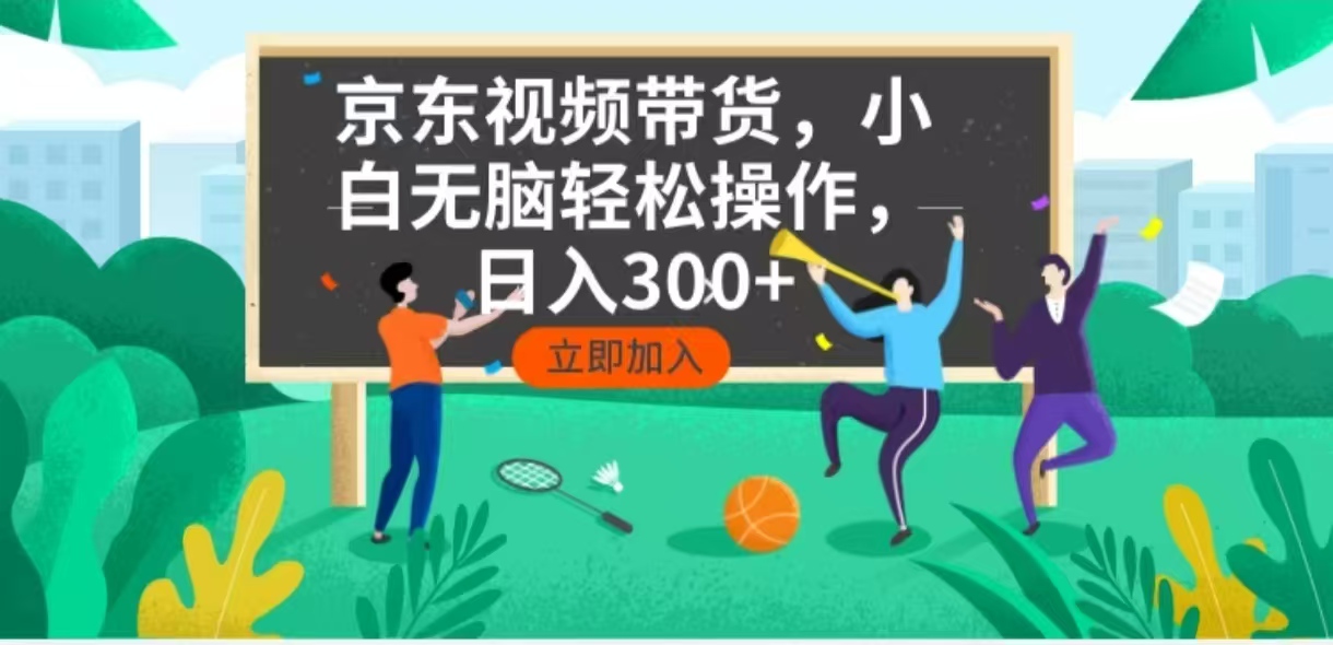 京东短视频带货，小白无脑操作，每天五分钟，轻松日入300+-瀚洪创业网