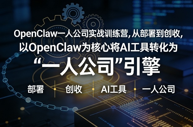 OpenClaw小龙虾+一人公司实战训练营，从部署到创收，将AI工具转化为“一人公司”引擎，低成本变现(更新)-瀚洪创业网