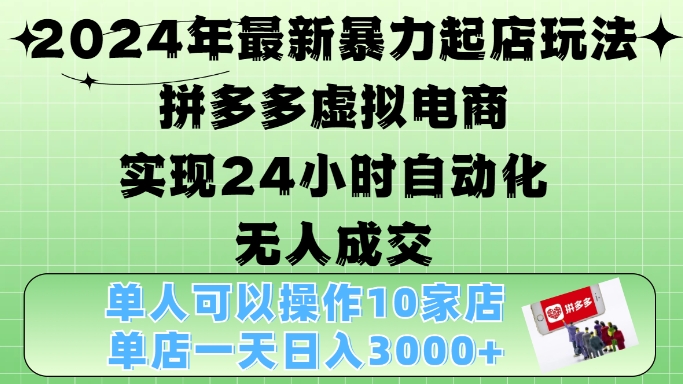 2024年最新暴力起店玩法，拼多多虚拟电商4.0，24小时实现自动化无人成交，单店月入3000+【揭秘】-瀚洪创业网