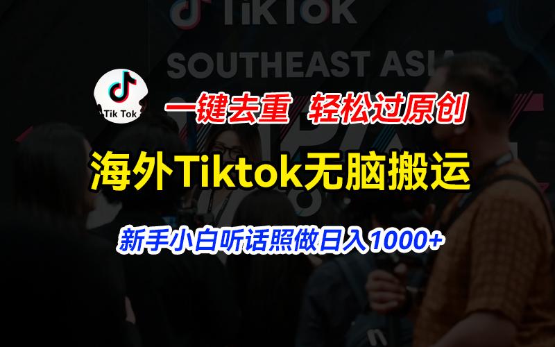 海外Tiktok短视频无脑搬运，一键去重轻松过原创，新手小白听话照做日入...-瀚洪创业网