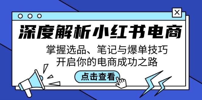 深度解析小红书电商：掌握选品、笔记与爆单技巧，开启你的电商成功之路-瀚洪创业网