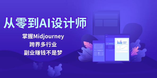 从零到AI设计师：掌握Midjourney，跨界多行业，副业赚钱不是梦-瀚洪创业网