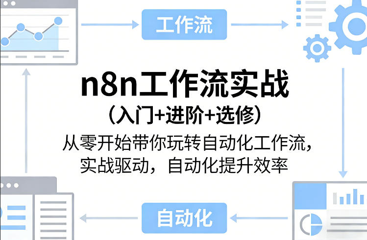 n8n工作流实战(入门+进阶+选修)从零开始带你玩转自动化工作流，实战驱动，自动化提升效率-瀚洪创业网
