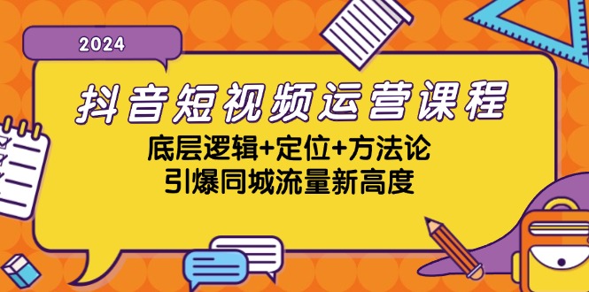 抖音短视频运营课程，底层逻辑+定位+方法论，引爆同城流量新高度-瀚洪创业网