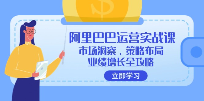 阿里巴巴运营实战课：市场洞察、策略布局、业绩增长全攻略-瀚洪创业网