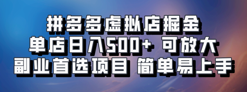 拼多多虚拟店掘金 单店日入500+ 可放大 ​副业首选项目 简单易上手-瀚洪创业网