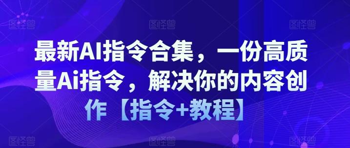 最新AI指令合集，一份高质量Ai指令，解决你的内容创作【指令+教程】-瀚洪创业网