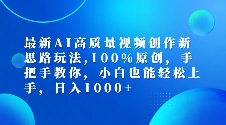 最新AI高质量视频创作新思路玩法,100%原创,手把手教你,小白也能轻松上手,日入1000+-瀚洪创业网
