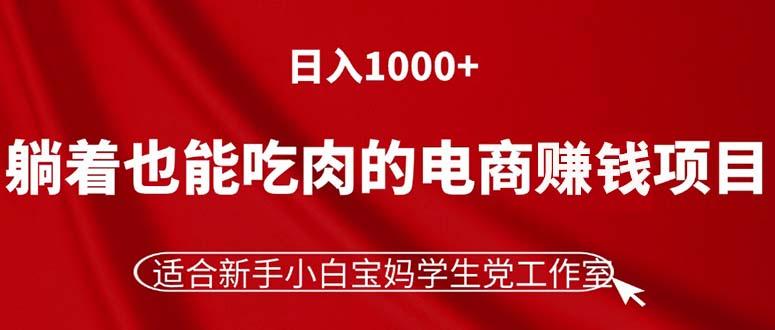 躺着也能吃肉的电商赚钱项目，日入1000+，适合新手小白宝妈学生党工作室-瀚洪创业网