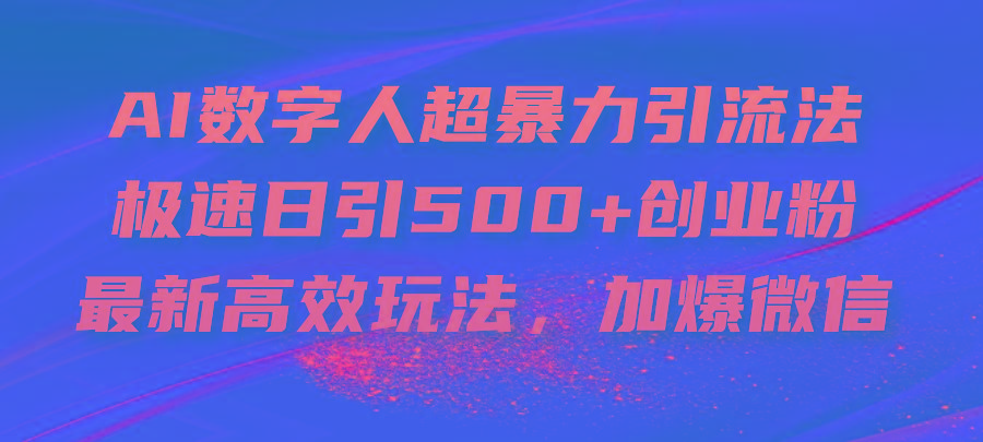 AI数字人超暴力引流法，极速日引500+创业粉，最新高效玩法，加爆微信-瀚洪创业网