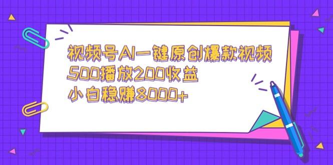 视频号AI一键原创爆款视频，500播放200收益，小白稳赚8000+-瀚洪创业网