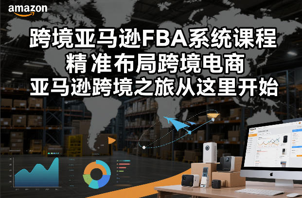 跨境亚马逊FBA系统课程，精准布局跨境电商，亚马逊跨境之旅从这里开始(更新)-瀚洪创业网