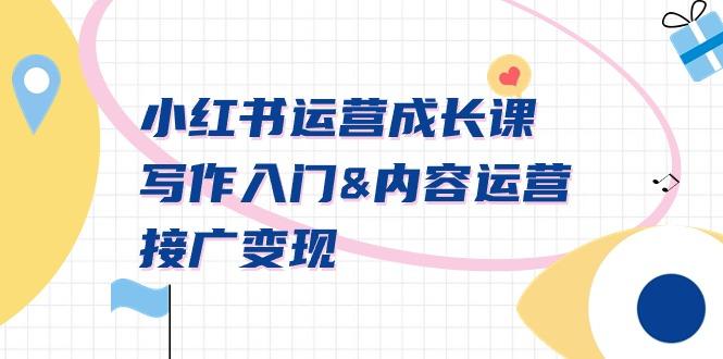 小红书运营成长课，写作入门&内容运营&接广变现【文档课】-瀚洪创业网