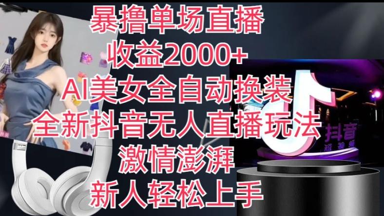 全新抖音无人直播玩法，AI美女全自动换装，激情澎湃，新人轻松上手，暴撸单场直播2k+【揭秘】-瀚洪创业网