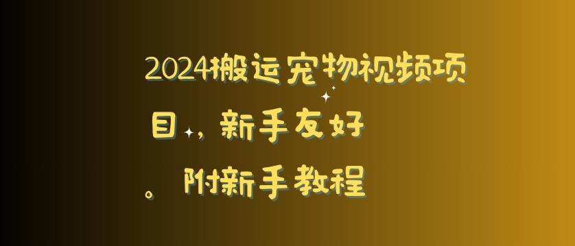 2024搬运宠物视频项目，新手友好，完美去重，附新手教程【揭秘】-瀚洪创业网