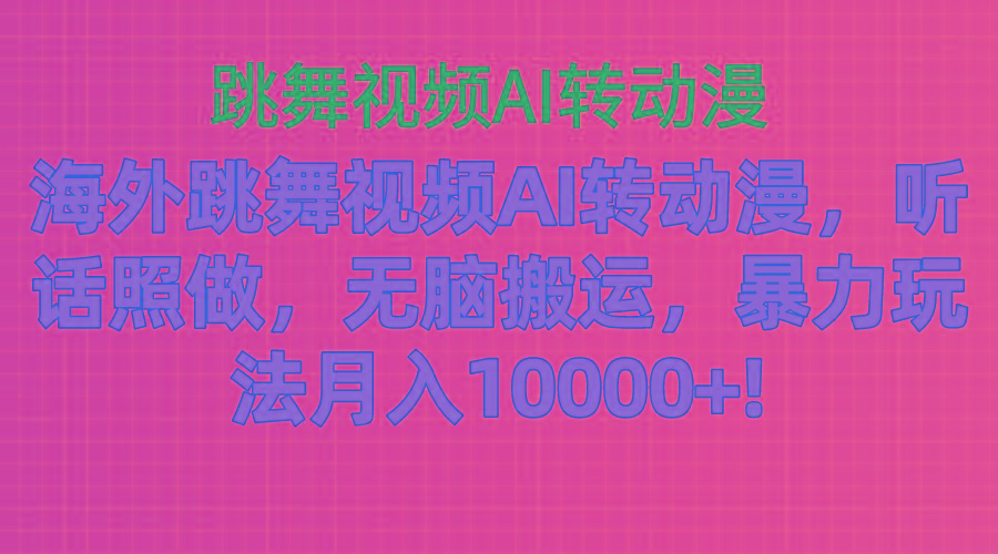 海外跳舞视频AI转动漫，听话照做，无脑搬运，暴力玩法 月入10000+-瀚洪创业网
