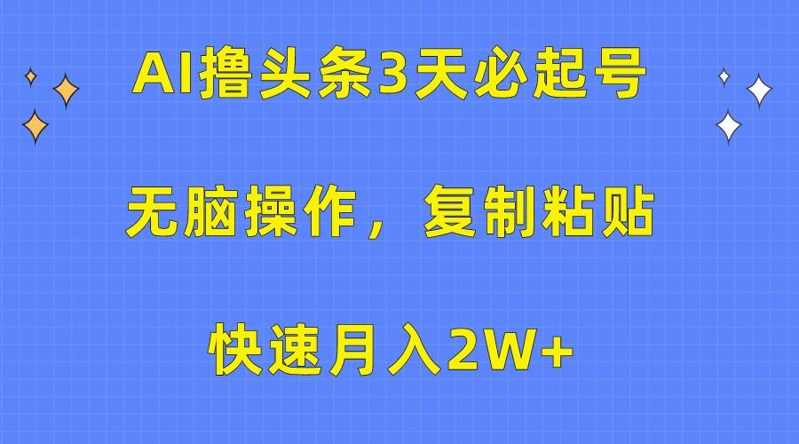 AI撸头条3天必起号，无脑操作3分钟1条，复制粘贴轻松月入2W+-瀚洪创业网