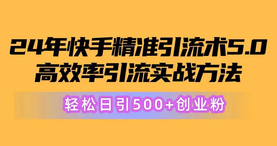 24年快手精准引流术5.0，高效率引流实战方法，轻松日引500+创业粉-瀚洪创业网
