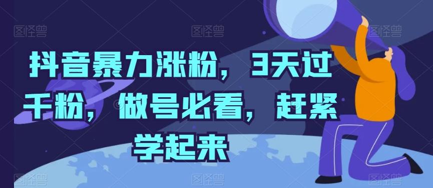 抖音暴力涨粉，3天过千粉，做号必看，赶紧学起来【揭秘】-瀚洪创业网