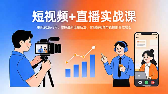 短视频+直播实战课-更新2026-3月：掌握最新流量玩法，实现短视频与直播的高效增长-瀚洪创业网