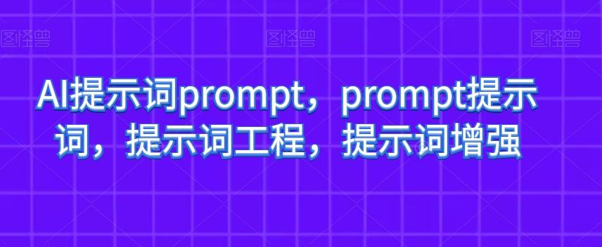 AI提示词prompt，prompt提示词，提示词工程，提示词增强-瀚洪创业网
