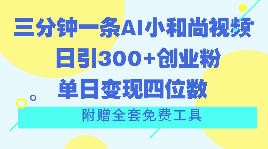 三分钟一条AI小和尚视频 ，日引300+创业粉。单日变现四位数 ，附赠全套免费工具-瀚洪创业网
