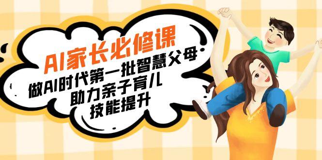 【宝妈 宝爸力荐】AI家长必修课：做AI时代第一批智慧父母，助力亲子育儿...-瀚洪创业网