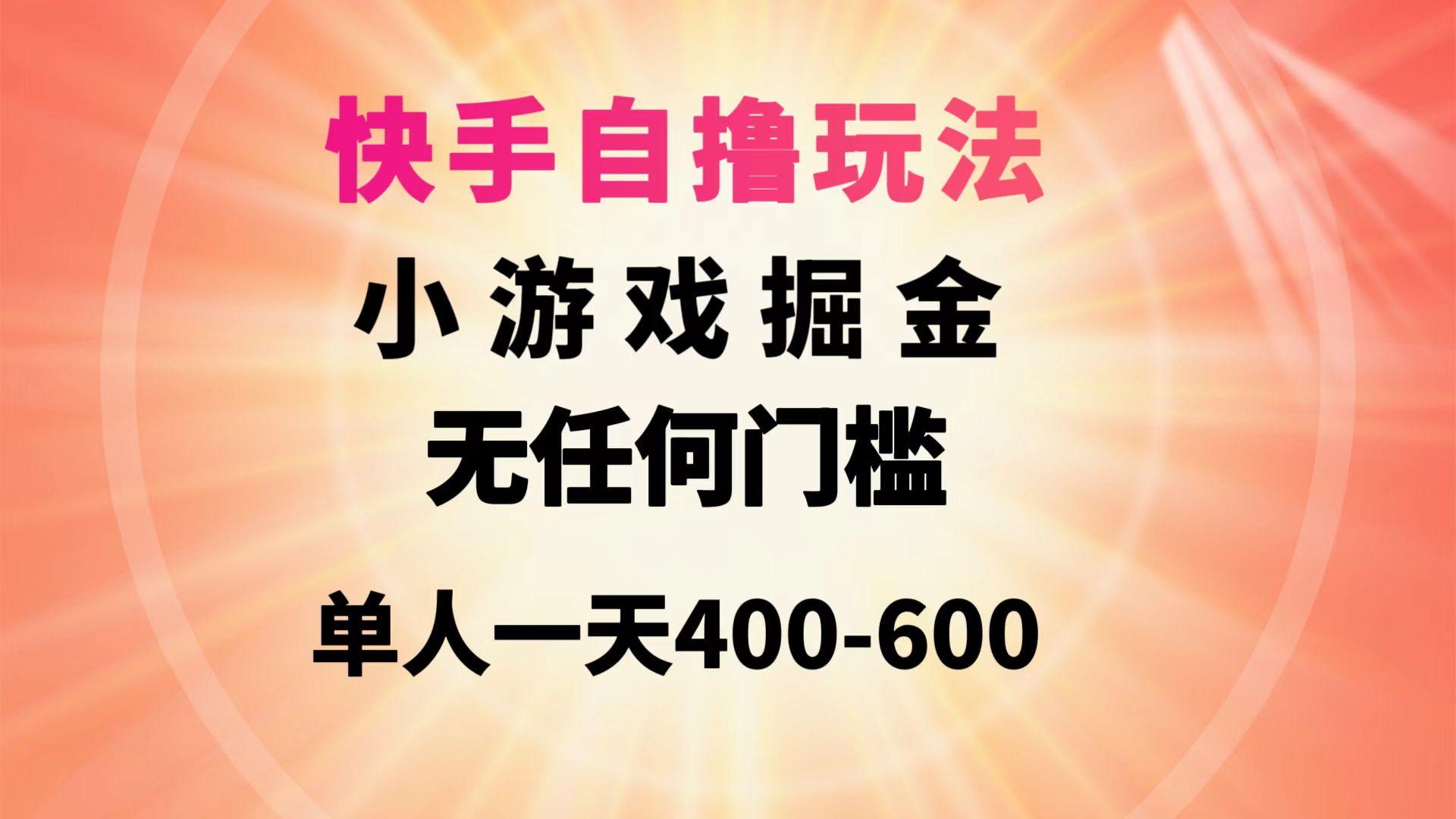 (9712期)快手自撸玩法小游戏掘金无任何门槛单人一天400-600-瀚洪创业网