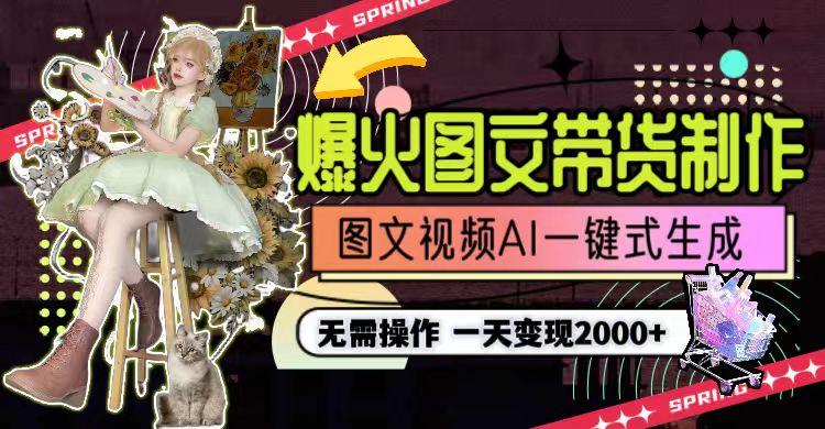 一天利润2000+，爆火图文带货制作,图片文案视频AI一键式生成，无需操作-瀚洪创业网