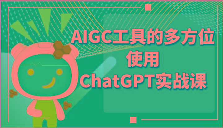 ai掘金系列课程-AIGC工具的多方位使用ChatGPT实战课-瀚洪创业网