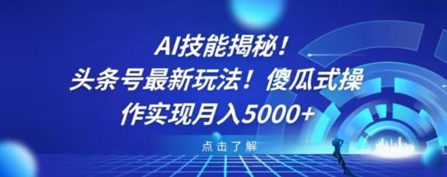 AI技能揭秘！头条号最新玩法！傻瓜式操作实现月入5000+-瀚洪创业网