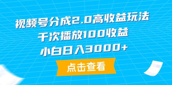 (9716期)视频号分成2.0高收益玩法，千次播放100收益，小白日入3000+-瀚洪创业网