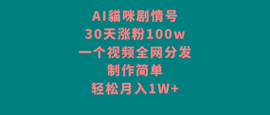 AI貓咪剧情号，30天涨粉100w，制作简单，一个视频全网分发，轻松月入1W+-瀚洪创业网