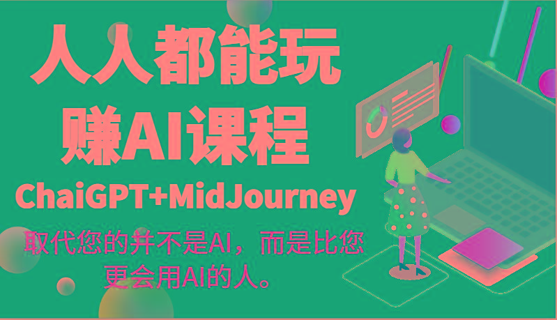 人人都能玩赚AI课程(ChaiGPT+MidJourney)取代您的并不是AI，而是比您更会用AI的人。-瀚洪创业网