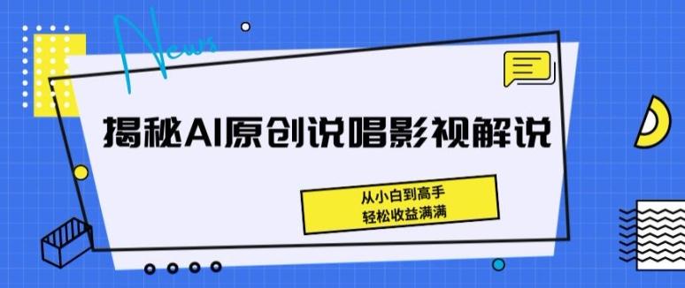 揭秘AI原创说唱影视解说，从小白到高手，轻松收益满满【揭秘】-瀚洪创业网